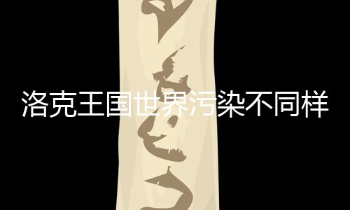 王国污染样子精灵不同获取洛克世界方法