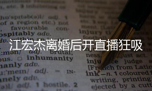 容满掩好江宏杰离面难吸金 笑心情播狂婚后开直
