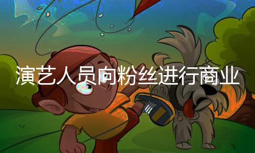人员演艺业集业自戒资将向粉行商律惩丝进受行