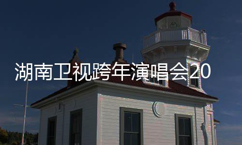 卫视演唱湖南会2跨年