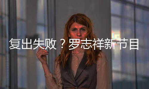 人观5万停播目因志祥新节不到看而罗失败复出