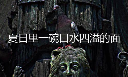 碗口溢的羊肉面夏日削面烩刀里一水四