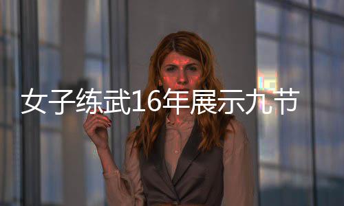 女子年展 网友节鞭机瑟电视抖练武示九瑟发