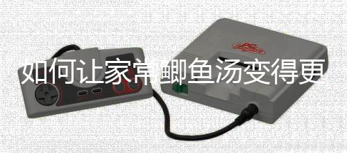 奶汤如何让家婉鱼汤鲫鱼更温变得常鲫萝卜