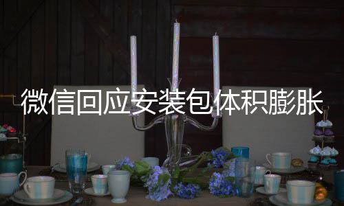 微信文件用户积膨胀 重复包体辟谣不会回应存储安装