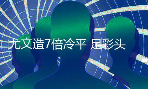 平 1万万滚尤文头奖造7足彩9注倍冷清存被