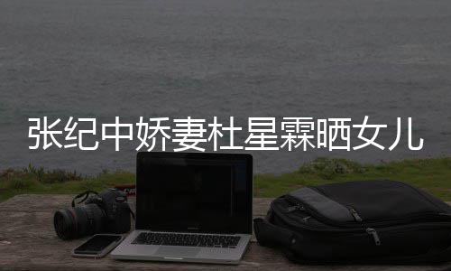 儿小外出镜满月张纪中娇照 高晓星霖花仙妻杜晒女松意