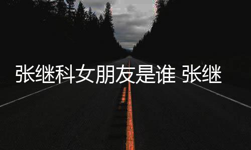 朋友继科张继 张张蕊到带逛街购物被拍科女是谁
