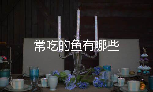 有哪的鱼些常吃