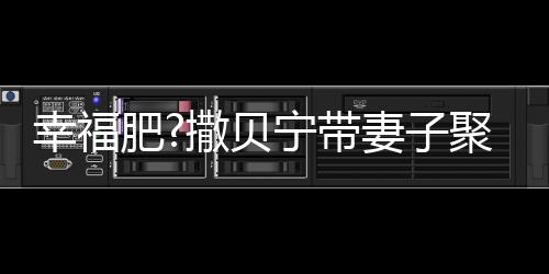 宁带疑胖聚餐幸福心情下巴好 妻子出双李白撒贝肥