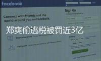 郑爽偷逃税被罚近3亿 郑爽古剑奇谭天价片酬内幕交易详情