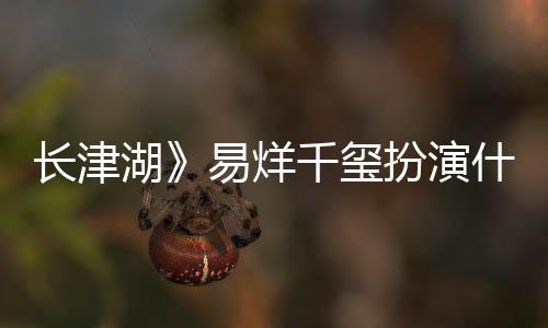 如何伍万里伍万里易烊原型角色结局扮演湖千玺长津历史什么是谁