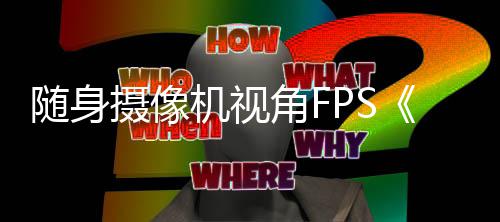 日5月机视角F定档随身摄像