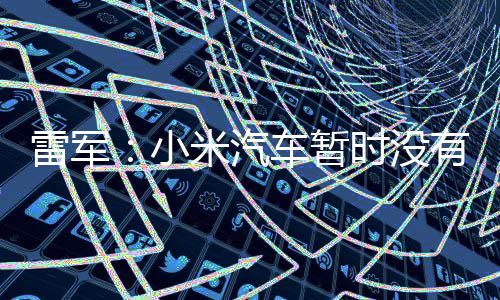入美有进计划米汽国市小车暂场的雷军时没