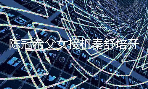 女接女儿泼变机秦希父播 表情包开直陈冠超活舒培