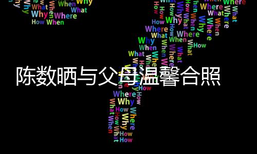 温馨胤胤公赵合照陈数出轨传闻 懒理老晒与父母