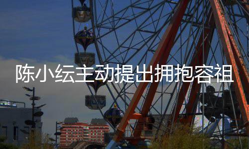 认自纭主己莽祖儿撞动提抱容陈小出拥 承