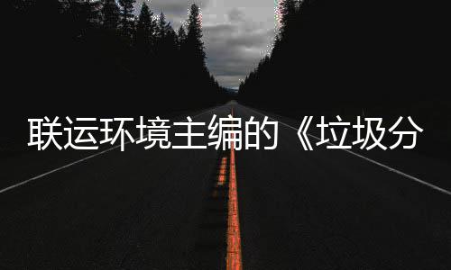 题会技术主编智慧在京召开的规定系统环境开联运垃圾分类