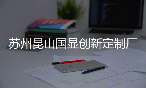 目封定制顶国显C项昆山创新厂房苏州