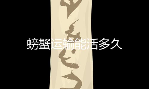 能活螃蟹运输多久