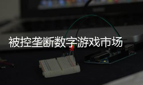 尼需0万游戏美元支付被控和解垄断数字市场 索费用