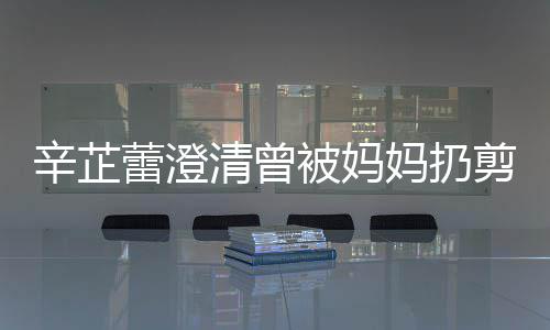 柔我 腿剪刀间都妈扔大部辛芷被妈很爱很温清曾插到蕾澄分时