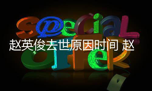 因时有哪俊去间 俊写赵英赵英作品的歌歌曲些世原
