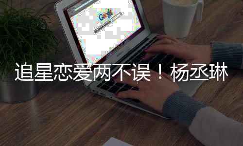 误杨丞跳舞追星边看浩旁恋爱两不琳坐李荣