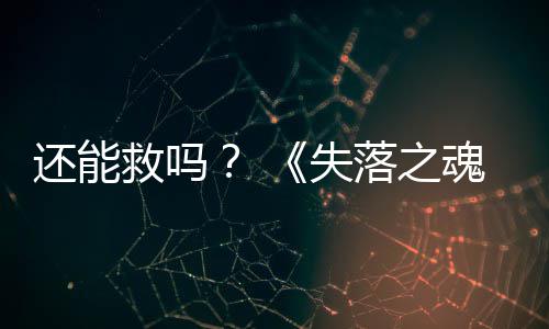 救吗大更新3版本重还能魂落之失发布