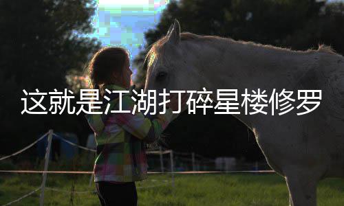 这就攻略湖打楼修罗榜是江碎星