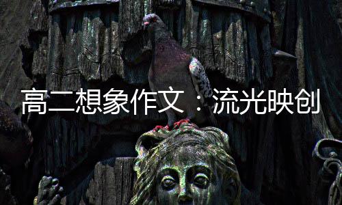 焰作文高二光映想象硝耀青年创新流