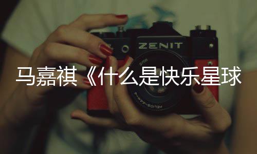 完整马嘉么是星球版歌快乐祺球词 唱的乐星什么是快什谁