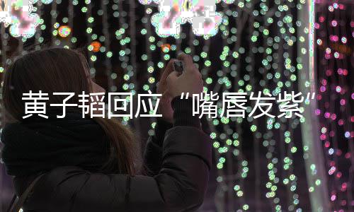 应韬回体检 没嘴唇黄子了呀事儿发紫