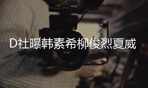 曝韩威夷约会般 看起来吵架柳俊烈夏了一D社素希