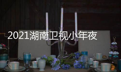 卫视晚节夜春间几嘉宾目单明星点小年播湖南出时